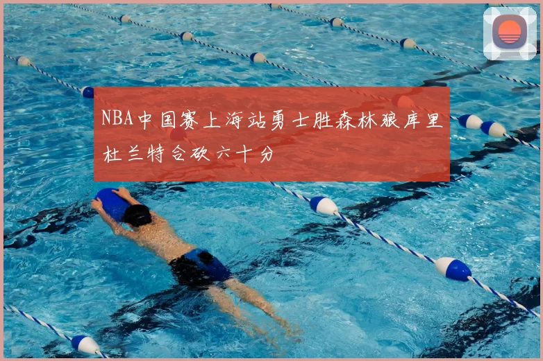 NBA中国赛上海站勇士胜森林狼库里杜兰特合砍六十分