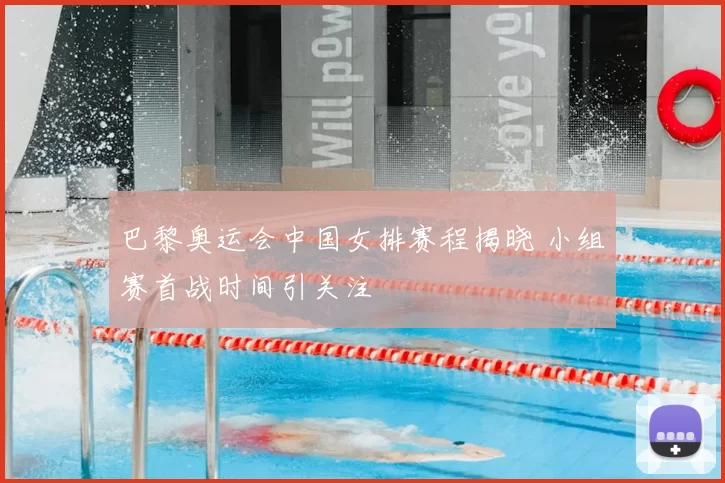 巴黎奥运会中国女排赛程揭晓 小组赛首战时间引关注