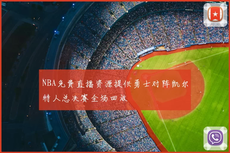 NBA免费直播资源提供勇士对阵凯尔特人总决赛全场回放