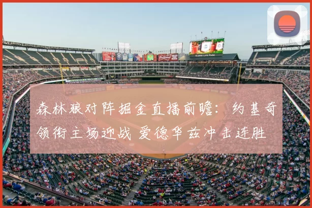 森林狼对阵掘金直播前瞻：约基奇领衔主场迎战 爱德华兹冲击连胜