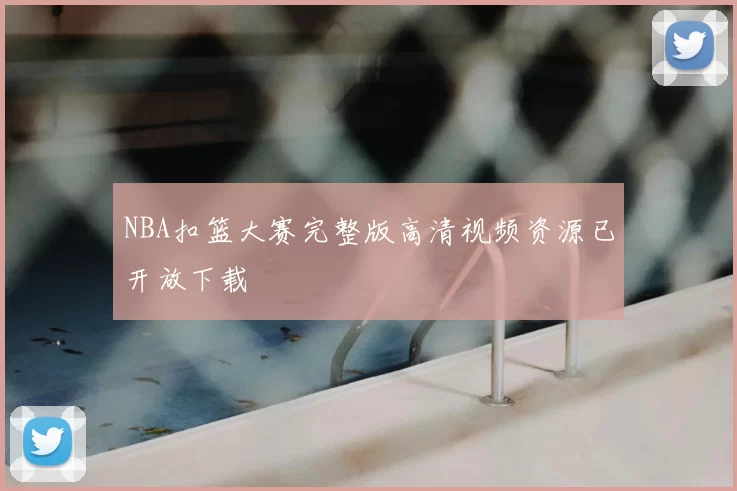 NBA扣篮大赛完整版高清视频资源已开放下载