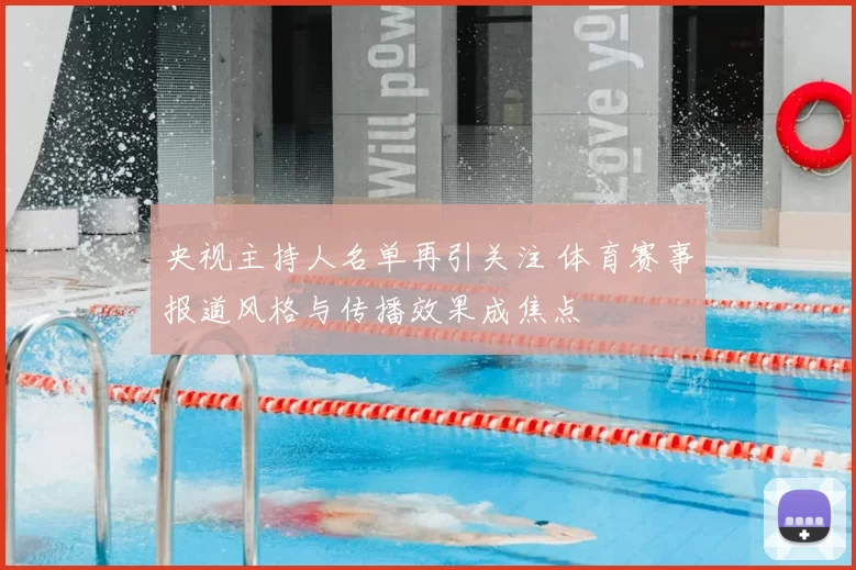 央视主持人名单再引关注 体育赛事报道风格与传播效果成焦点