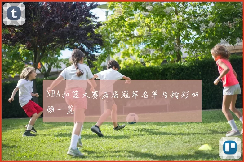 NBA扣篮大赛历届冠军名单与精彩回顾一览