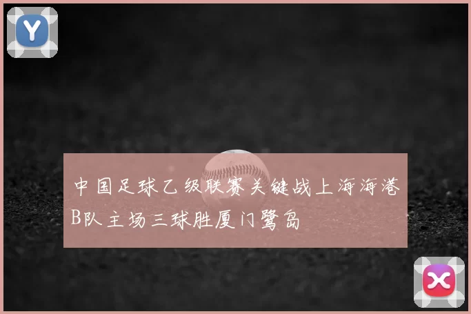 中国足球乙级联赛关键战上海海港B队主场三球胜厦门鹭岛