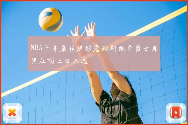 NBA十年最佳进球詹姆斯绝杀勇士库里压哨三分入选