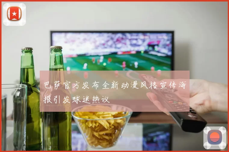 巴萨官方发布全新动漫风格宣传海报引发球迷热议